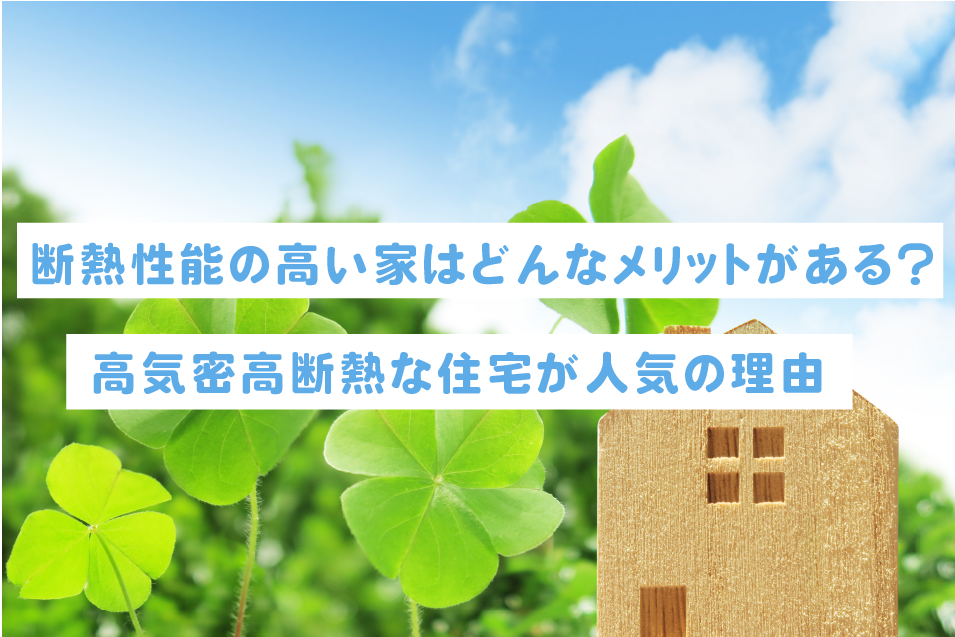 断熱性能の高い家はどんなメリットがある 高気密高断熱な住宅が人気の理由 かきがわ不動産